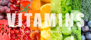 Synthetic vs. Plant Based Vitamins